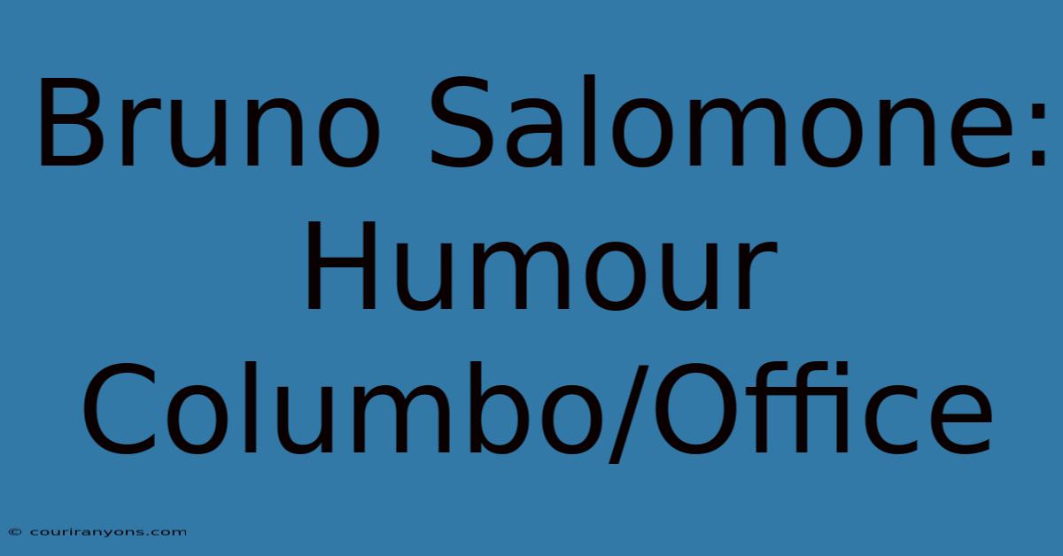 Bruno Salomone: Humour Columbo/Office