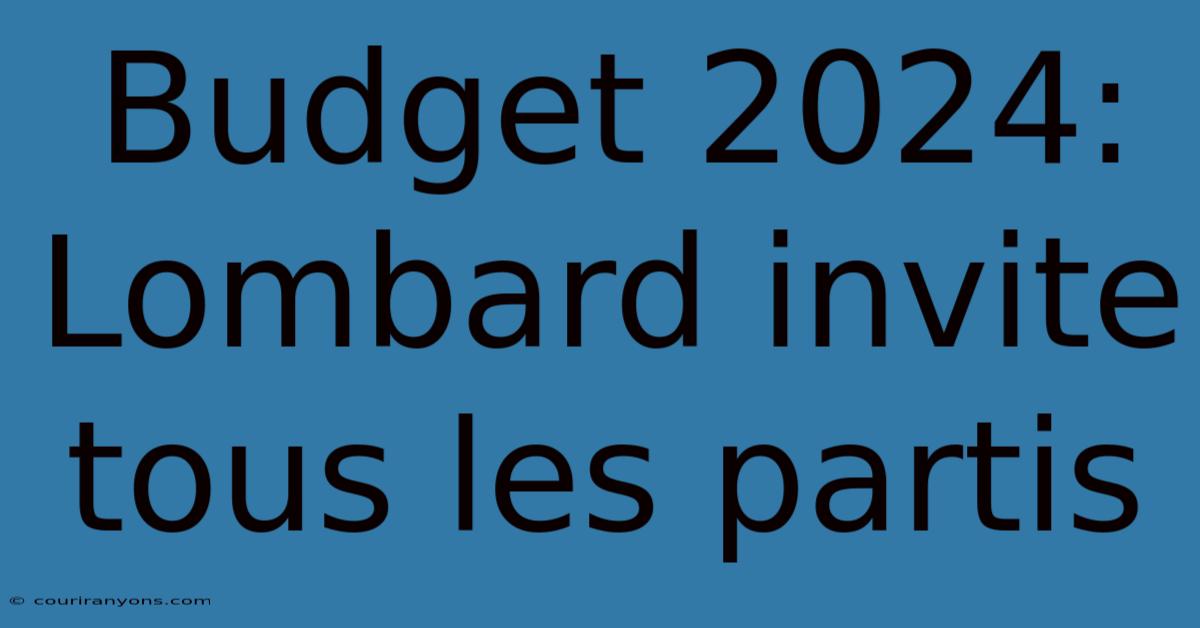 Budget 2024: Lombard Invite Tous Les Partis