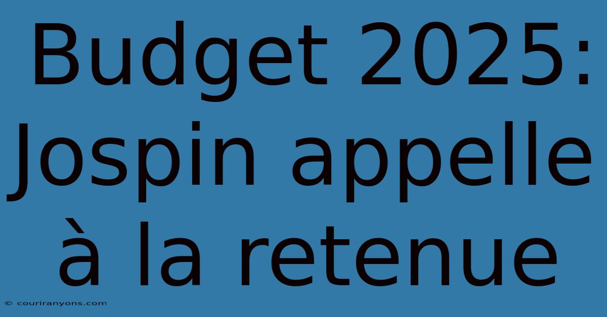 Budget 2025: Jospin Appelle À La Retenue