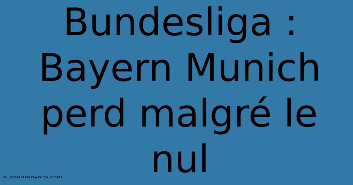 Bundesliga : Bayern Munich Perd Malgré Le Nul