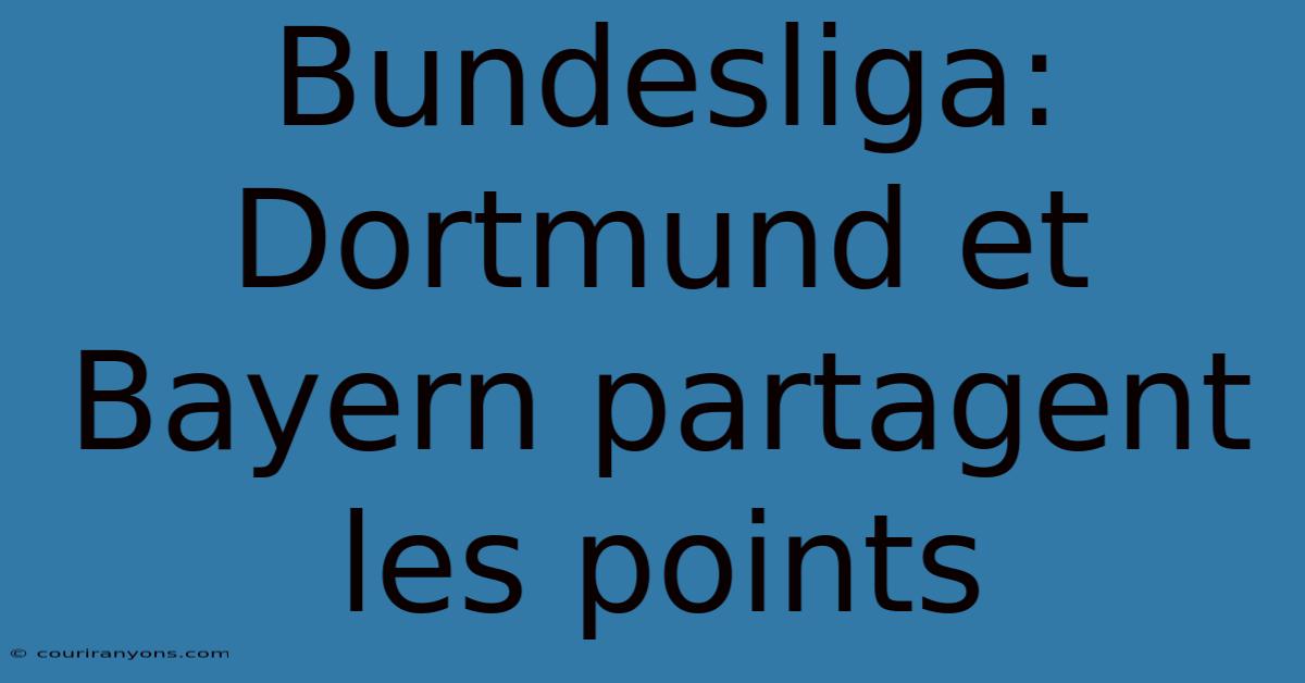 Bundesliga: Dortmund Et Bayern Partagent Les Points