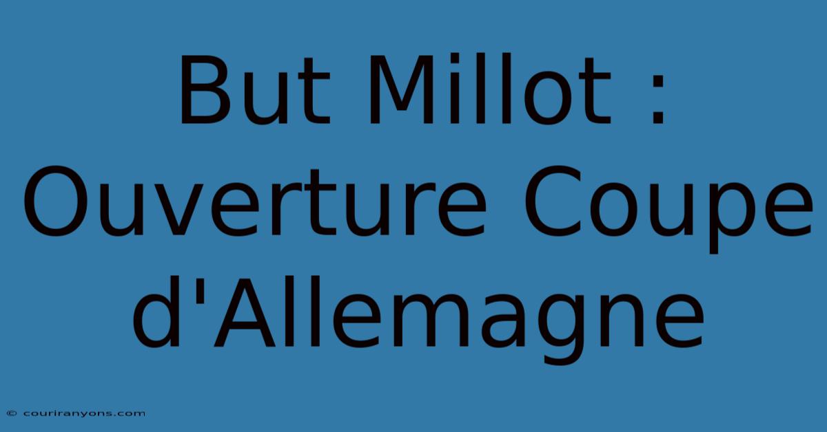 But Millot : Ouverture Coupe D'Allemagne