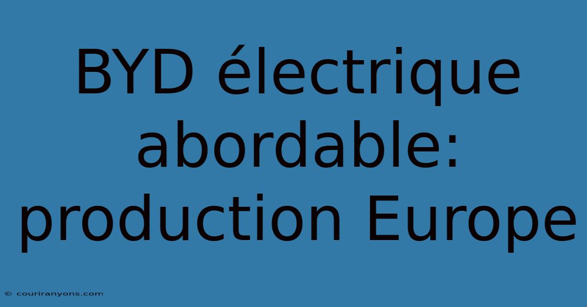 BYD Électrique Abordable: Production Europe