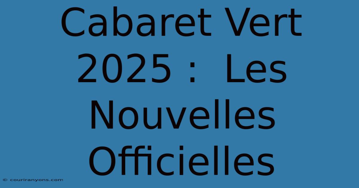 Cabaret Vert 2025 :  Les Nouvelles Officielles