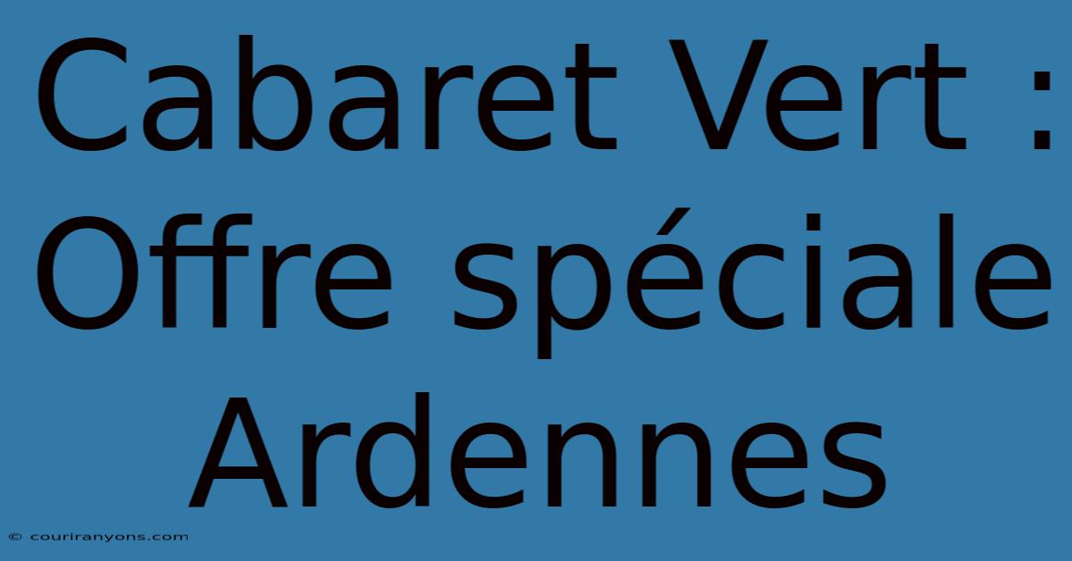 Cabaret Vert : Offre Spéciale Ardennes