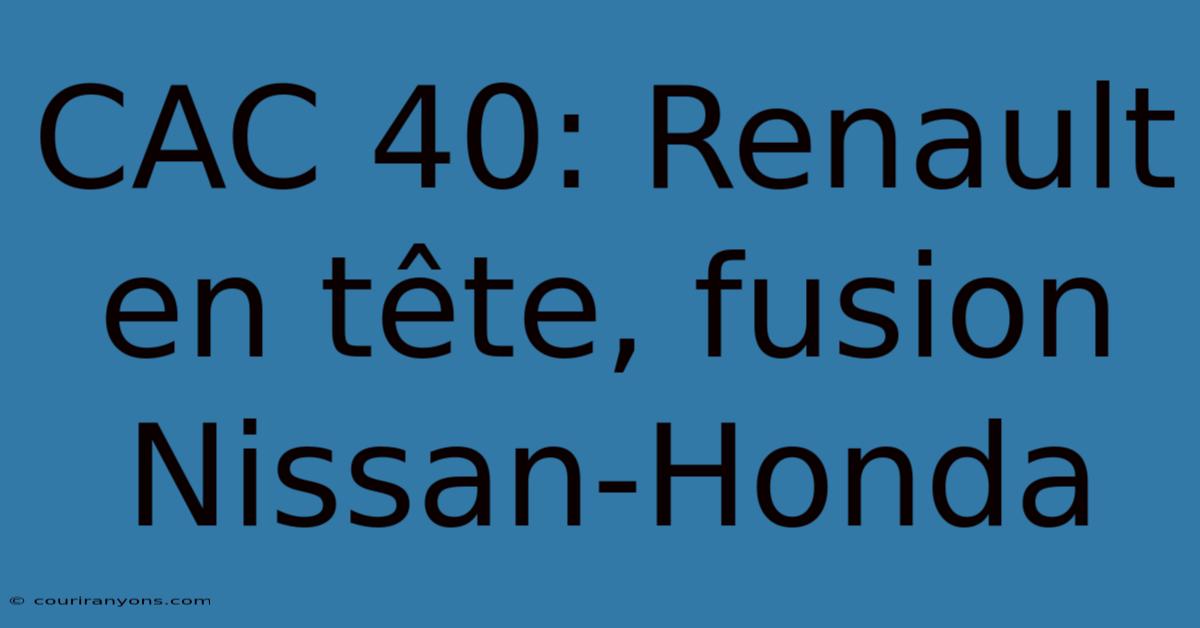 CAC 40: Renault En Tête, Fusion Nissan-Honda