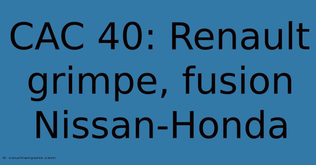 CAC 40: Renault Grimpe, Fusion Nissan-Honda