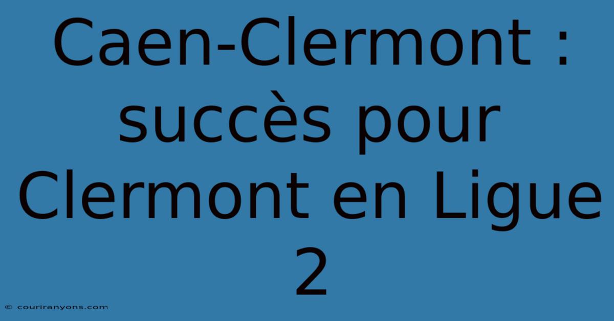 Caen-Clermont : Succès Pour Clermont En Ligue 2