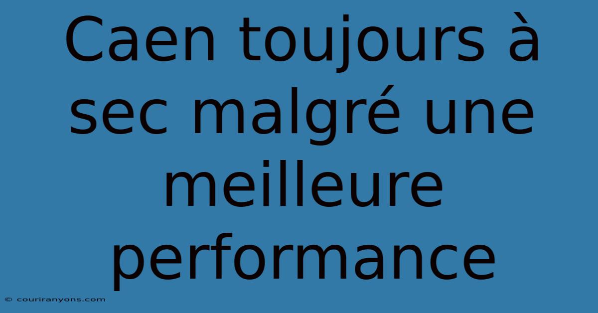 Caen Toujours À Sec Malgré Une Meilleure Performance