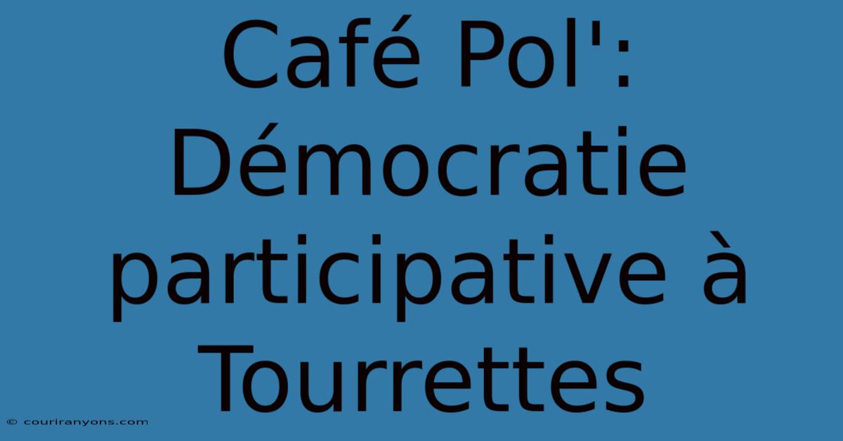 Café Pol': Démocratie Participative À Tourrettes