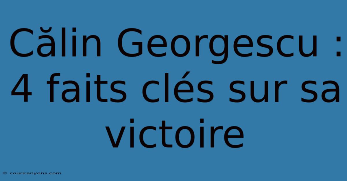 Călin Georgescu : 4 Faits Clés Sur Sa Victoire