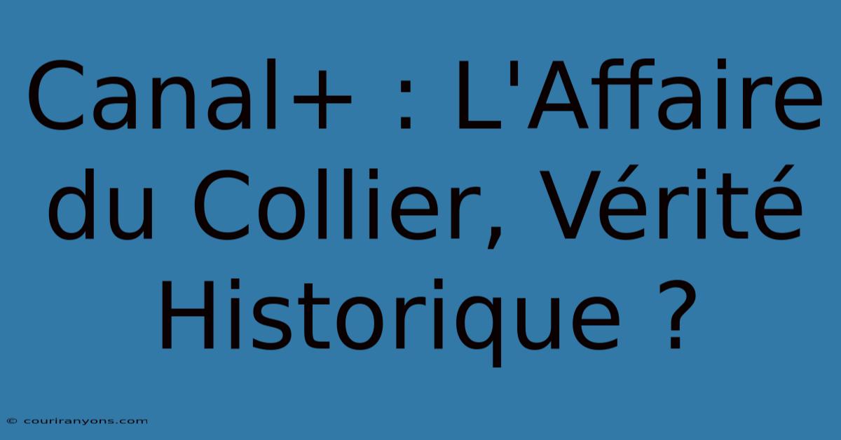 Canal+ : L'Affaire Du Collier, Vérité Historique ?