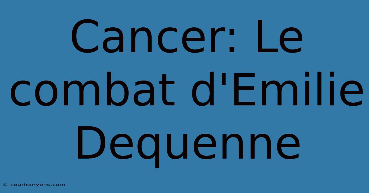 Cancer: Le Combat D'Emilie Dequenne