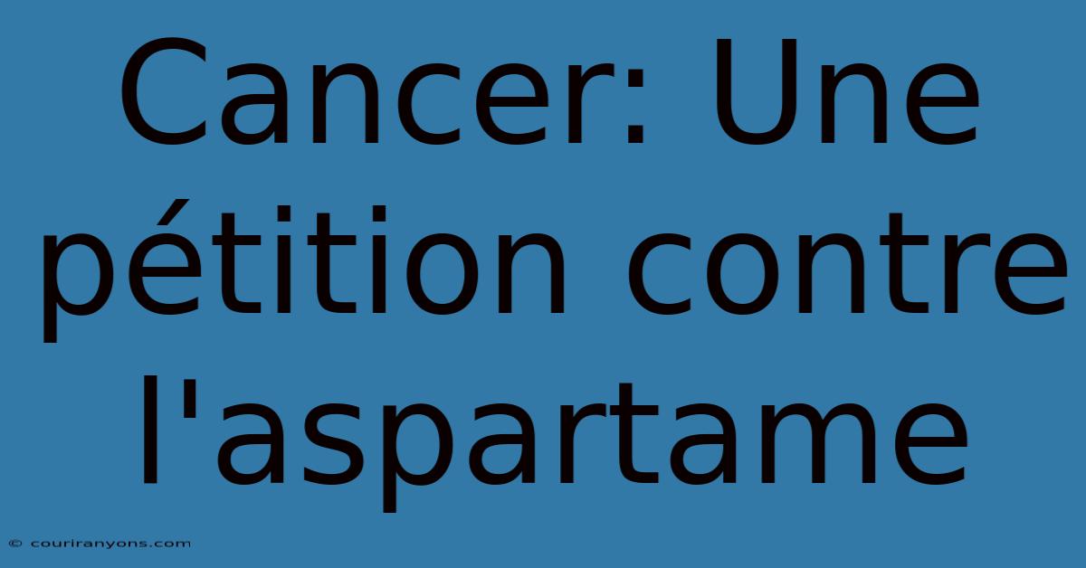 Cancer: Une Pétition Contre L'aspartame