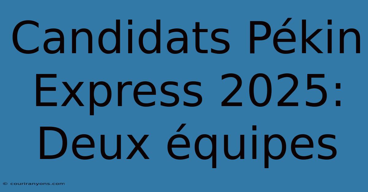 Candidats Pékin Express 2025: Deux Équipes