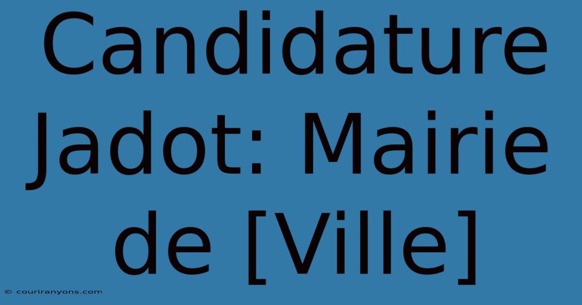 Candidature Jadot: Mairie De [Ville]