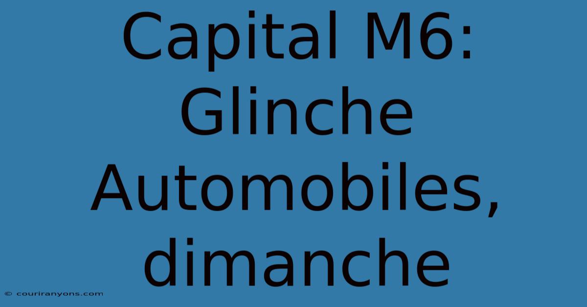 Capital M6: Glinche Automobiles, Dimanche