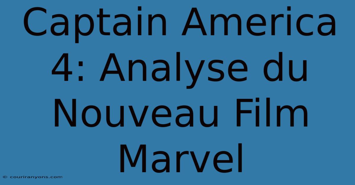 Captain America 4: Analyse Du Nouveau Film Marvel