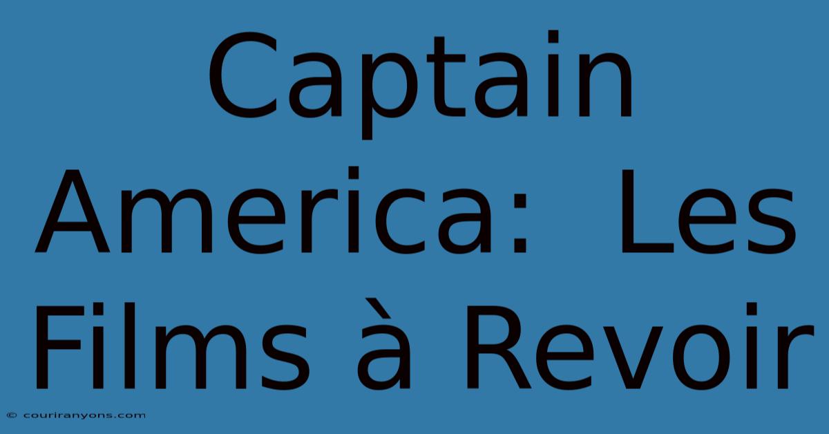 Captain America:  Les Films À Revoir