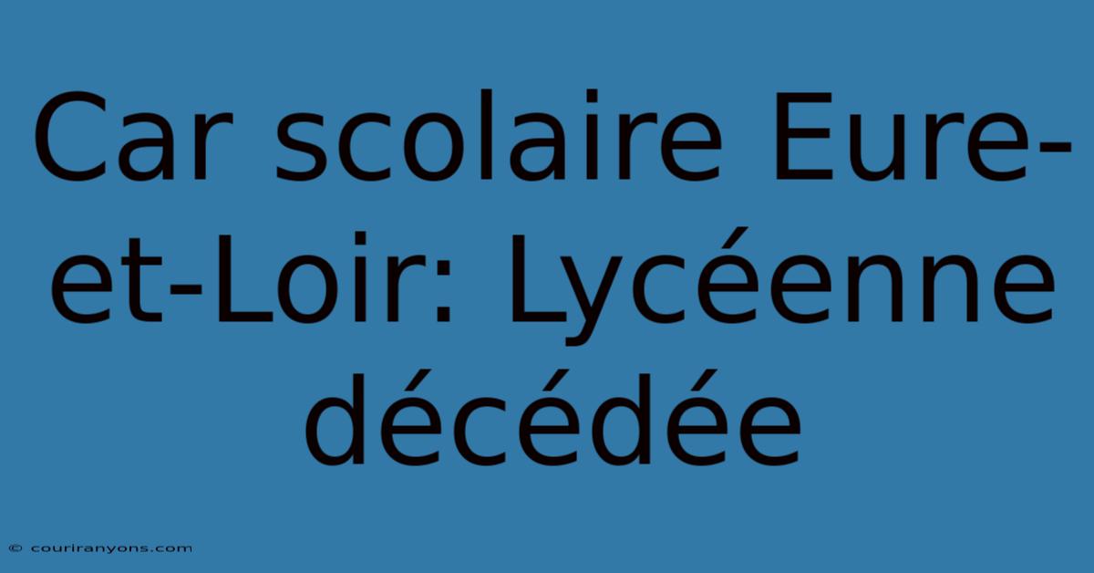 Car Scolaire Eure-et-Loir: Lycéenne Décédée