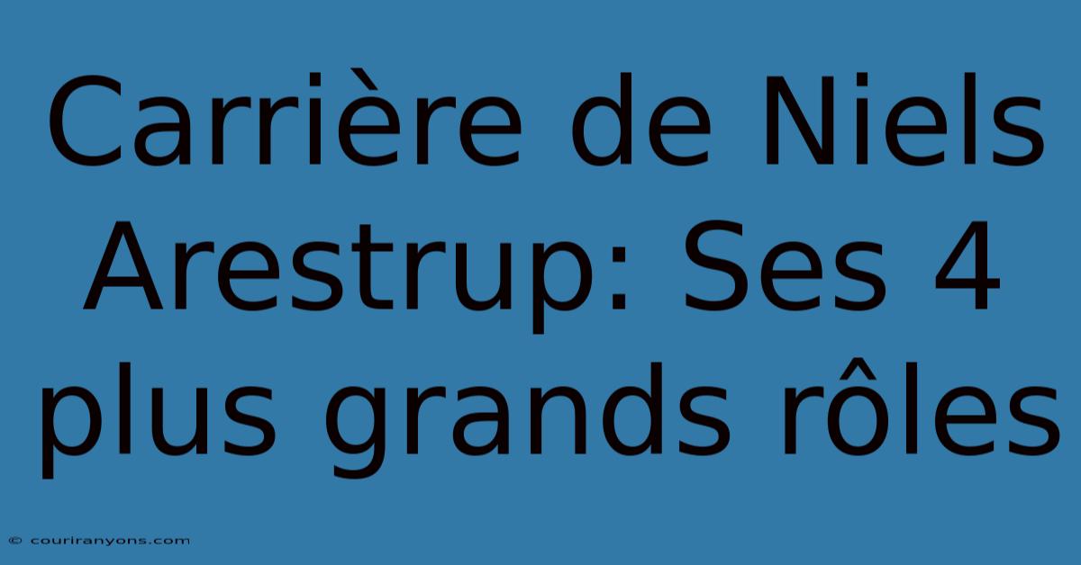 Carrière De Niels Arestrup: Ses 4 Plus Grands Rôles