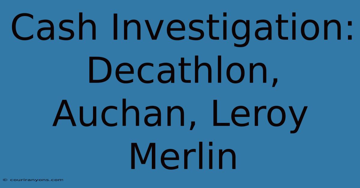 Cash Investigation: Decathlon, Auchan, Leroy Merlin