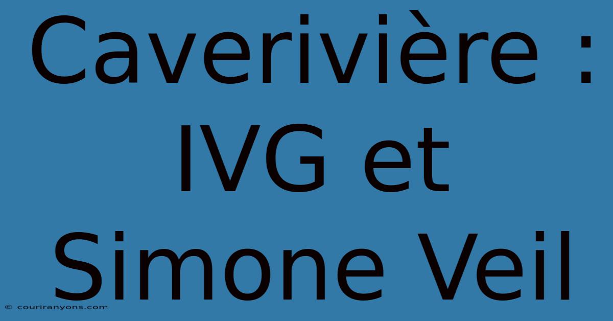 Caverivière : IVG Et Simone Veil