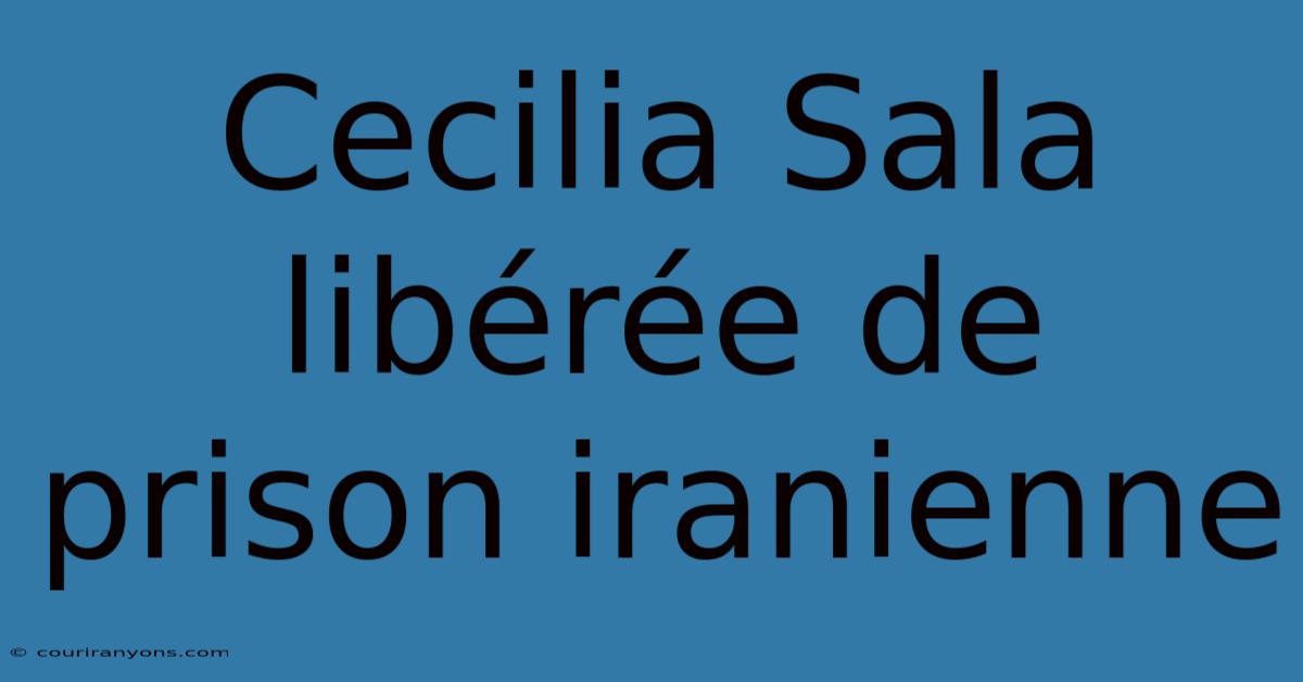 Cecilia Sala Libérée De Prison Iranienne