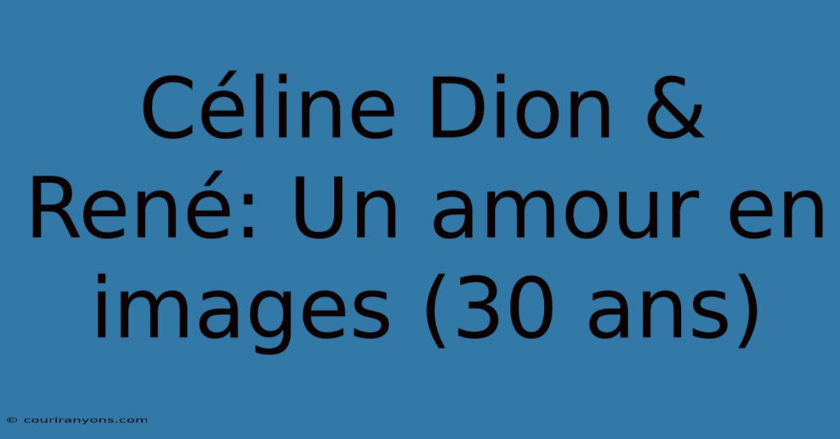 Céline Dion & René: Un Amour En Images (30 Ans)