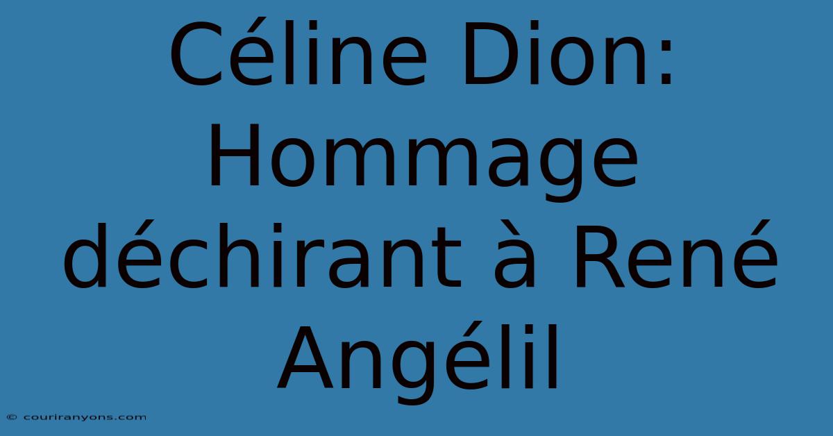 Céline Dion: Hommage Déchirant À René Angélil