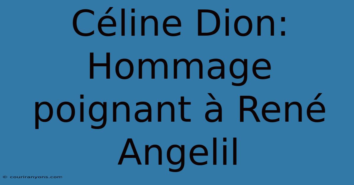 Céline Dion: Hommage Poignant À René Angelil