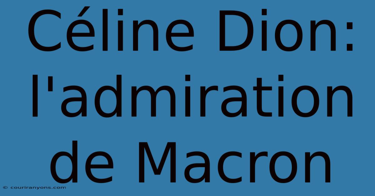 Céline Dion: L'admiration De Macron