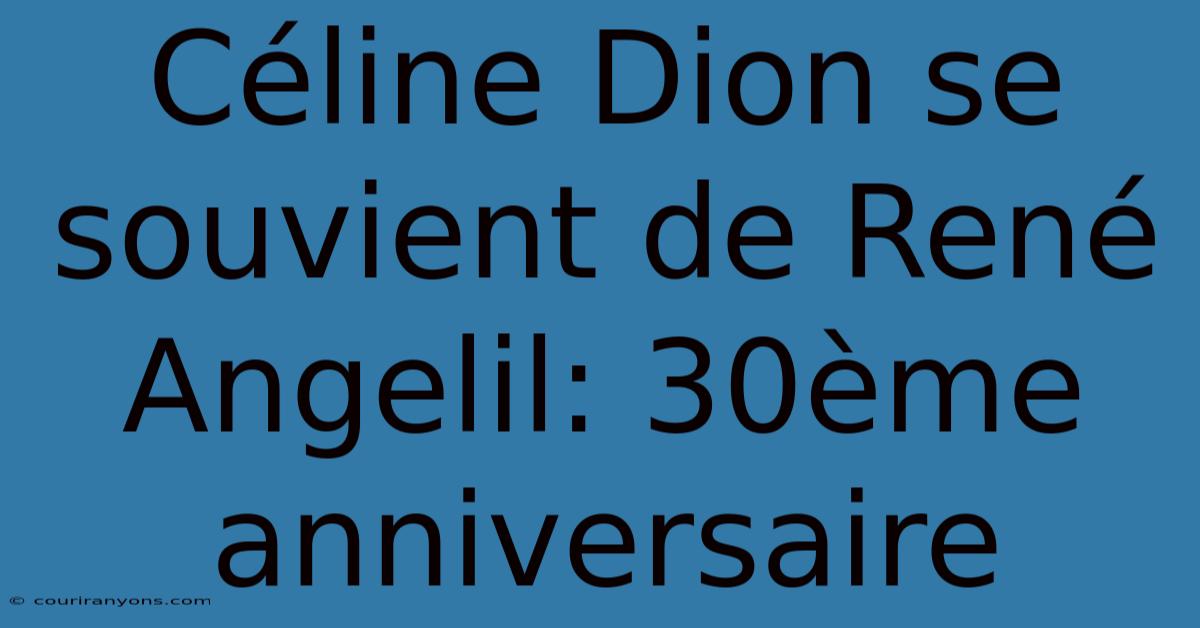 Céline Dion Se Souvient De René Angelil: 30ème Anniversaire