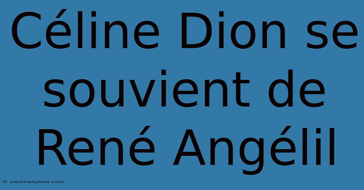 Céline Dion Se Souvient De René Angélil