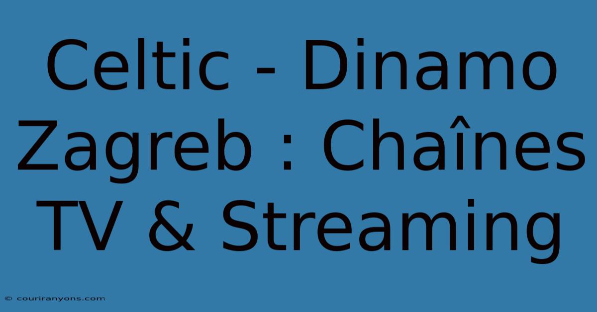 Celtic - Dinamo Zagreb : Chaînes TV & Streaming