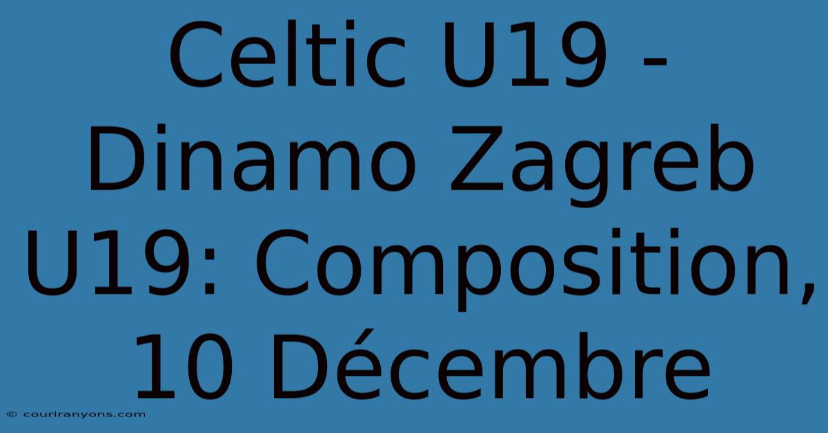 Celtic U19 - Dinamo Zagreb U19: Composition, 10 Décembre