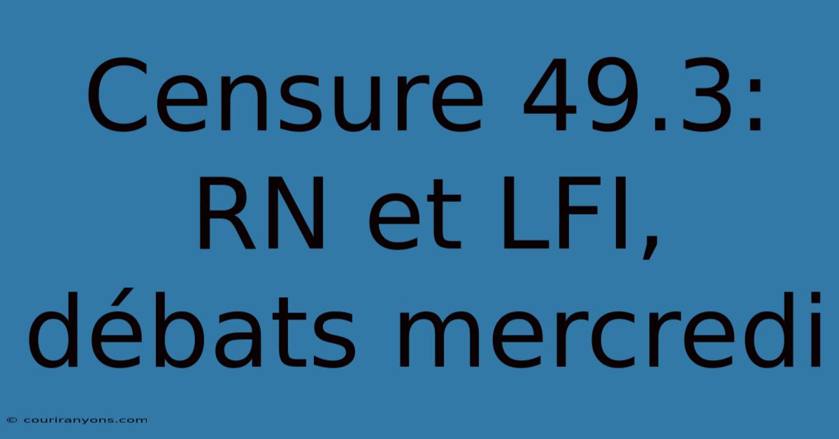 Censure 49.3: RN Et LFI, Débats Mercredi