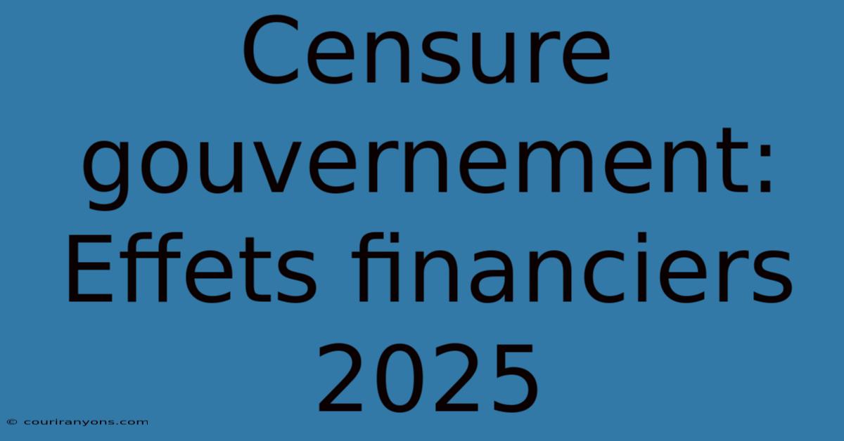 Censure Gouvernement: Effets Financiers 2025