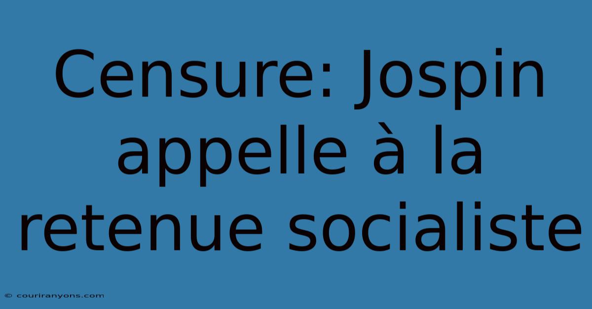 Censure: Jospin Appelle À La Retenue Socialiste