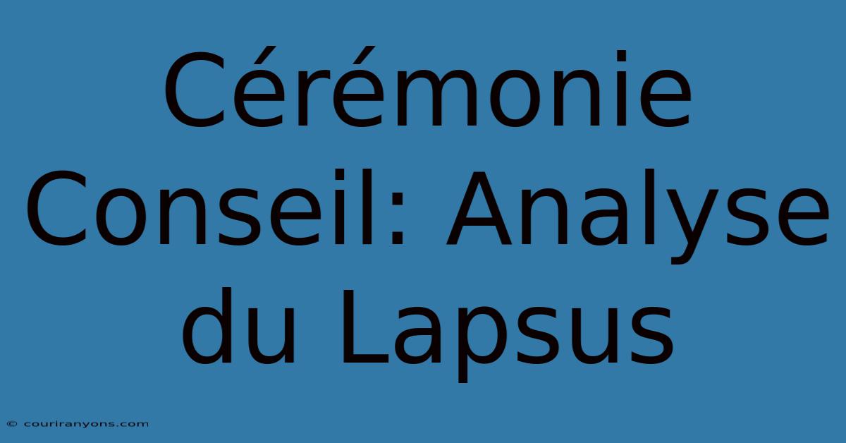 Cérémonie Conseil: Analyse Du Lapsus