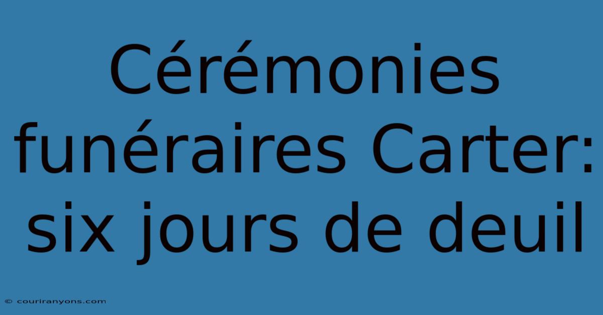 Cérémonies Funéraires Carter: Six Jours De Deuil