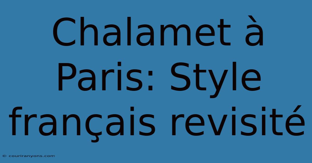 Chalamet À Paris: Style Français Revisité