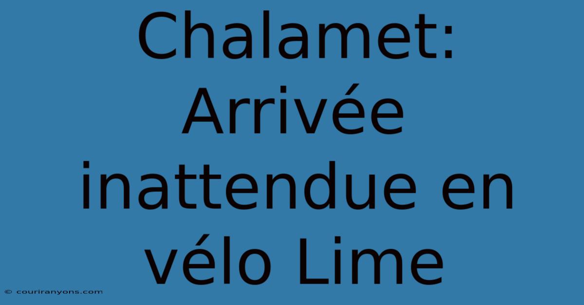 Chalamet: Arrivée Inattendue En Vélo Lime