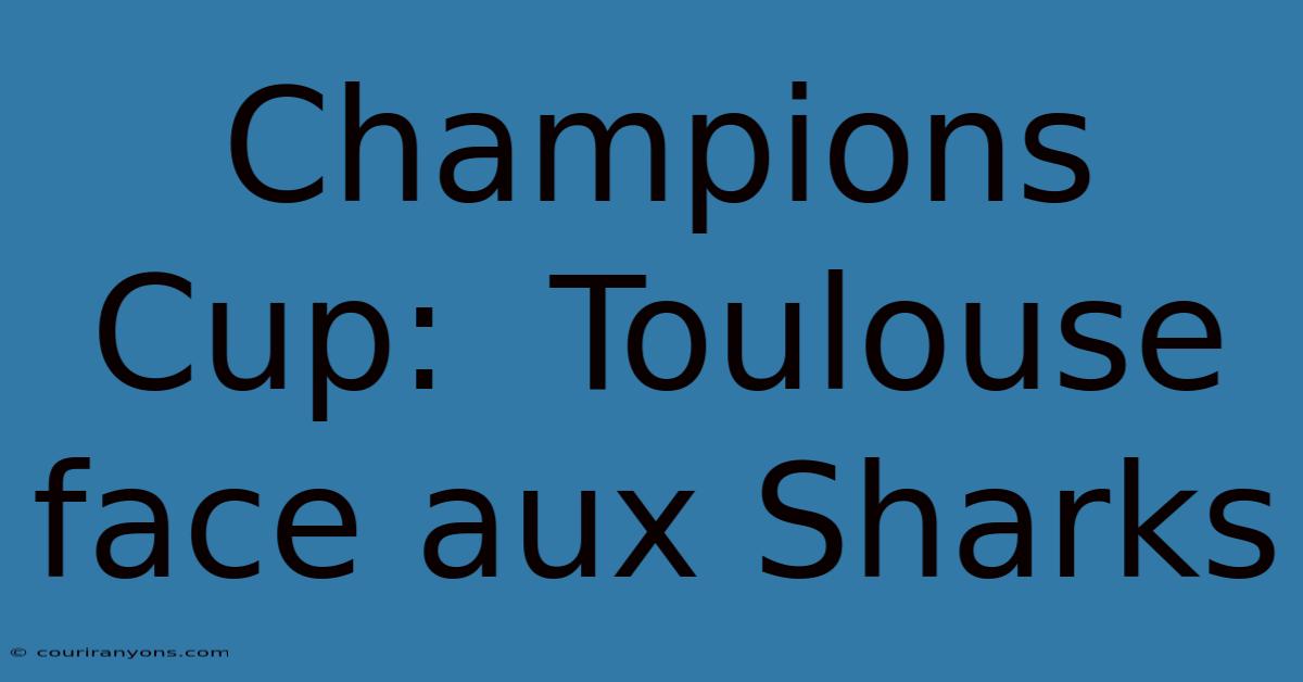 Champions Cup:  Toulouse Face Aux Sharks