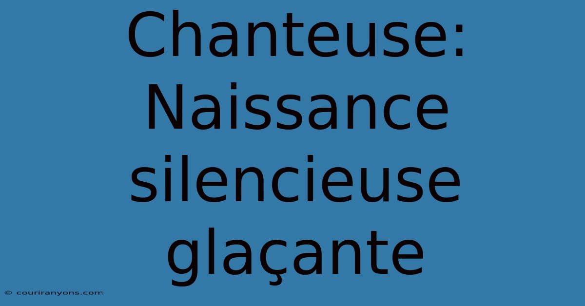 Chanteuse: Naissance Silencieuse Glaçante