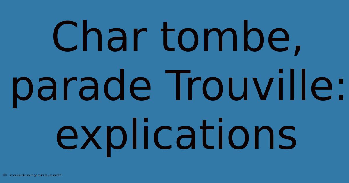 Char Tombe, Parade Trouville: Explications