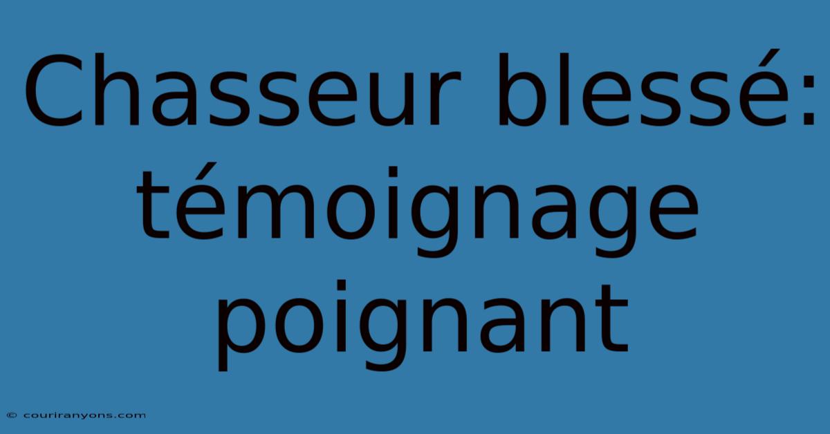 Chasseur Blessé: Témoignage Poignant