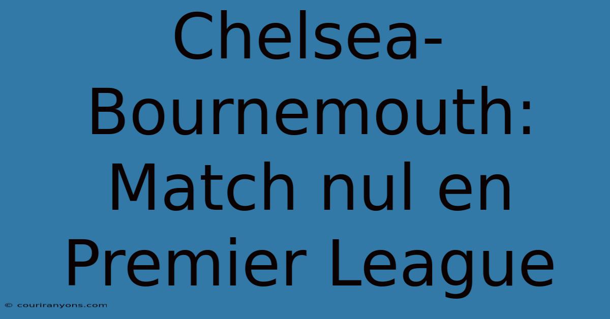 Chelsea-Bournemouth: Match Nul En Premier League