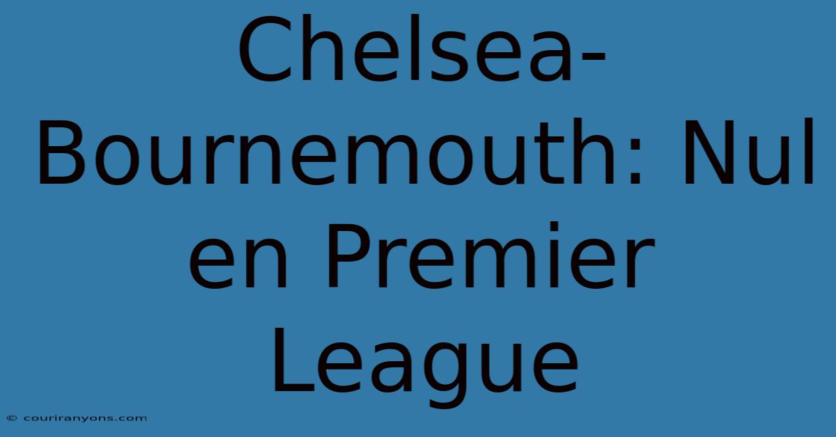 Chelsea-Bournemouth: Nul En Premier League