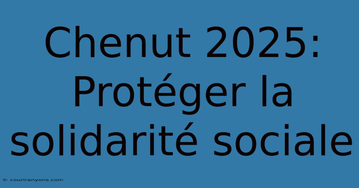 Chenut 2025: Protéger La Solidarité Sociale